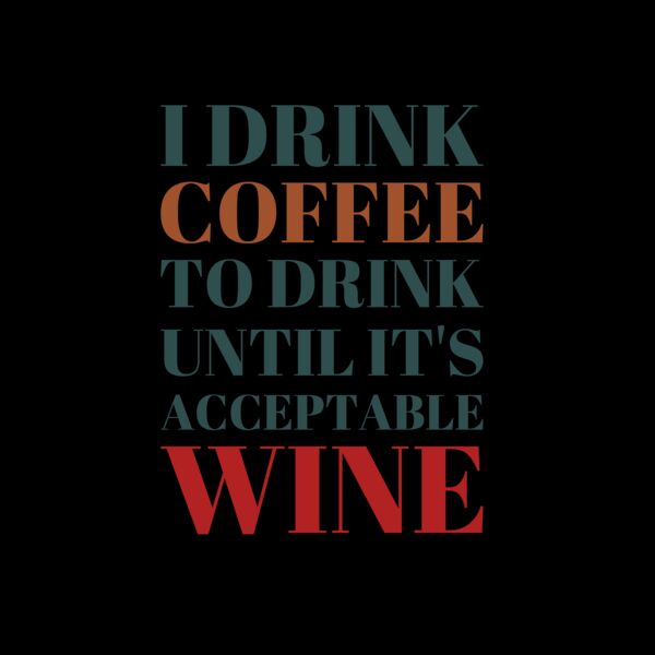 I Drink Coffee Until it's Acceptable To Drink Wine Thumbnail